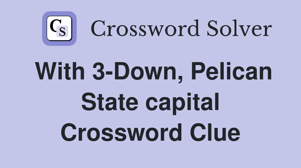 With 3Down, Pelican State capital Crossword Clue Answers Crossword